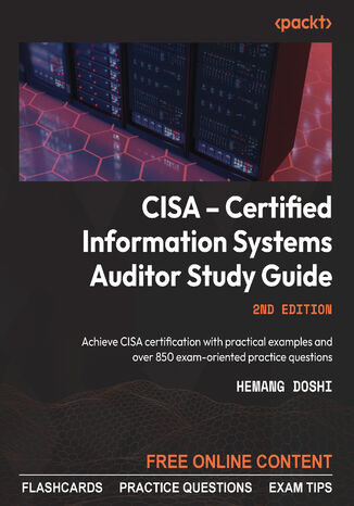 CISA - Certified Information Systems Auditor Study Guide. Achieve CISA certification with practical examples and over 850 exam-oriented practice questions - Second Edition Hemang Doshi - okadka audiobooka MP3