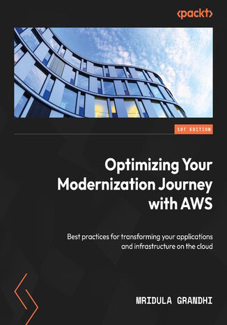 Optimizing Your Modernization Journey with AWS. Best practices for transforming your applications and infrastructure on the cloud Mridula Grandhi - okadka audiobooka MP3