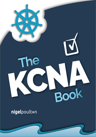 Okładka:The KCNA Book. Pass the Kubernetes and Cloud Native Associate exam in style 