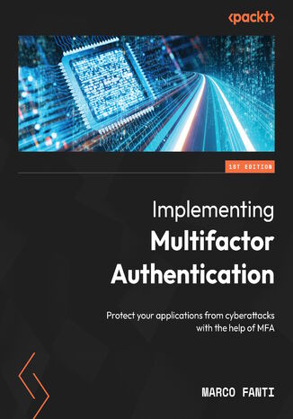 Implementing Multifactor Authentication. Protect your applications from cyberattacks with the help of MFA Marco Fanti - okadka ebooka