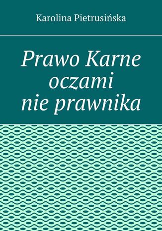 Prawo Karne oczami nieprawnika Karolina Pietrusiska - okadka ebooka