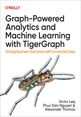Graph-Powered Analytics and Machine Learning with TigerGraph Victor Lee Ph. D, Phuc Kien Nguyen, Alexander Thomas - okadka ebooka