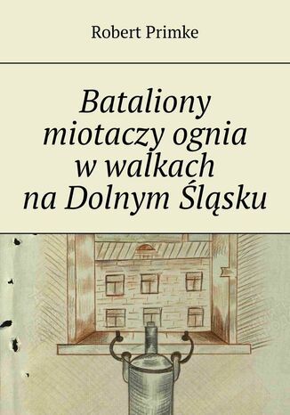 Bataliony miotaczy ognia w walkach na Dolnym Śląsku