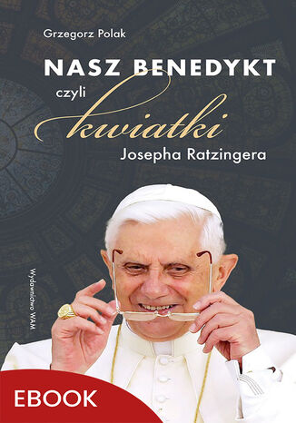 Nasz Benedykt. czyli kwiatki Josepha Ratzingera Grzegorz Polak - okadka ebooka