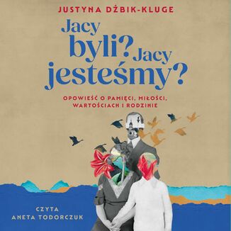Jacy byli? Jacy jestemy? Opowie o pamici, mioci, wartociach i rodzinie Justyna Dbik-Kluge - okadka audiobooka MP3