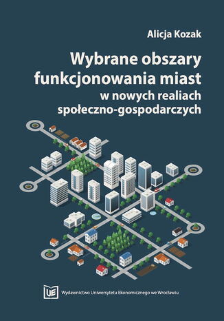 Wybrane obszary funkcjonowania miast w nowych realiach społeczno-gospodarczych  Alicja Kozak - okładka książki