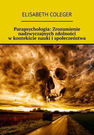 Parapsychologia: Zrozumienie nadzwyczajnych zdolnoci wkontekcie nauki ispoeczestwa Elisabeth Coleger - okadka ebooka