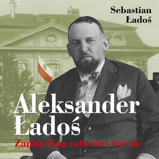 Aleksander Ładoś. Zanim Bóg odwróci wzrok Sebastian Ładoś - okładka audiobooka MP3