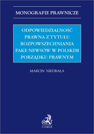 Odpowiedzialność prawna z tytułu rozpowszechniania fake newsów w polskim porządku prawnym Marcin Niedbała - okładka ebooka
