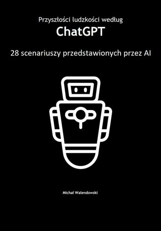 Przyszłości ludzkości według ChatGPT -- 28 scenariuszy przedstawionych przez AI
