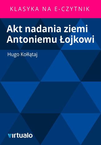 Akt nadania ziemi Antoniemu ojkowi Hugo Kotaj - okadka ebooka