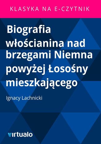 Biografia włościanina nad brzegami Niemna powyżej Łosośny mieszkającego