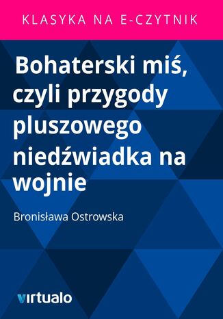 Bohaterski mi, czyli przygody pluszowego niedwiadka na wojnie Bronisawa Ostrowska - okadka ebooka