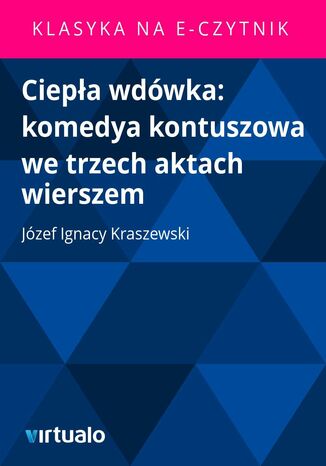 Ciepła wdówka: komedya kontuszowa we trzech aktach wierszem