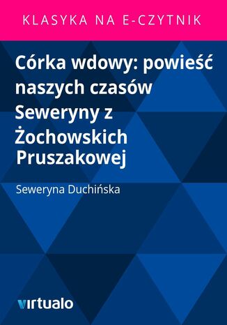 Córka wdowy: powieść naszych czasów Seweryny z Żochowskich Pruszakowej