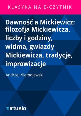 Dawno a Mickiewicz: filozofja Mickiewicza, liczby i godziny, widma, gwiazdy Mickiewicza, tradycje, improwizacje Andrzej Niemojewski - okadka ebooka