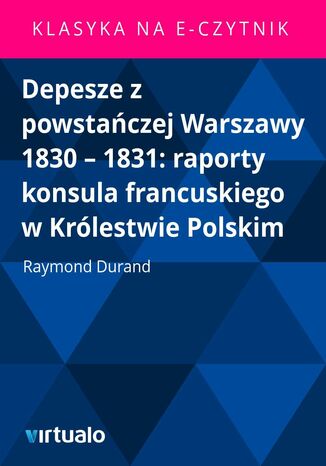Depesze z powstaczej Warszawy 1830 - 1831: raporty konsula francuskiego w Krlestwie Polskim Raymond Durand - okadka ebooka