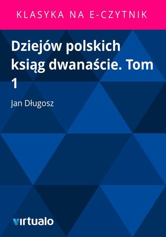 Dziejw polskich ksig dwanacie. Tom 1 Jan Dugosz - okadka ebooka