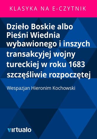 Dzieło Boskie albo Pieśni Wiednia wybawionego i inszych transakcyjej wojny tureckiej w roku 1683 szczęśliwie rozpoczętej