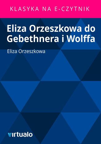 Eliza Orzeszkowa do Gebethnera i Wolffa Eliza Orzeszkowa - okadka ebooka