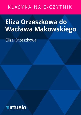 Eliza Orzeszkowa do Wacawa Makowskiego Eliza Orzeszkowa - okadka ebooka