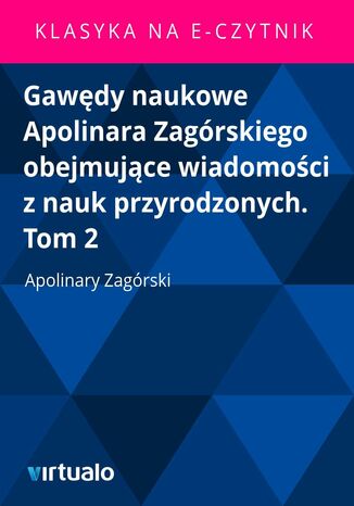 Gawędy naukowe Apolinara Zagórskiego obejmujące wiadomości z nauk przyrodzonych. Tom 2
