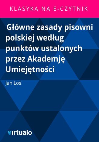 Gwne zasady pisowni polskiej wedug punktw ustalonych przez Akademj Umiejtnoci Jan o - okadka ebooka