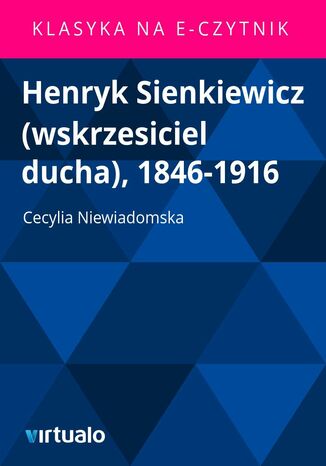 Henryk Sienkiewicz (wskrzesiciel ducha), 1846-1916
