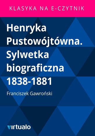 Henryka Pustowjtwna. Sylwetka biograficzna 1838-1881 Franciszek Gawroski - okadka ebooka