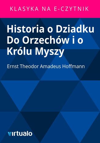 Historia o Dziadku Do Orzechw i o Krlu Myszy Ernst Theodor Amadeus Hoffmann - okadka ebooka