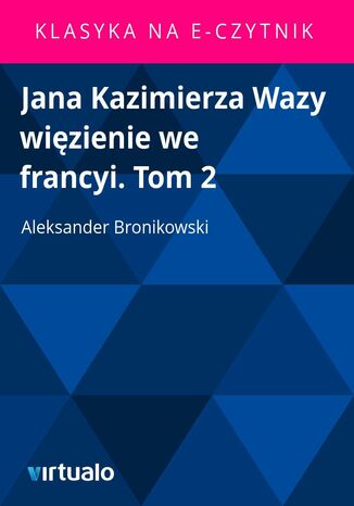 Jana Kazimierza Wazy więzienie we francyi. Tom 2