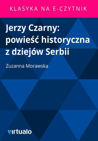 Jerzy Czarny: powie historyczna z dziejw Serbii Zuzanna Morawska - okadka ebooka