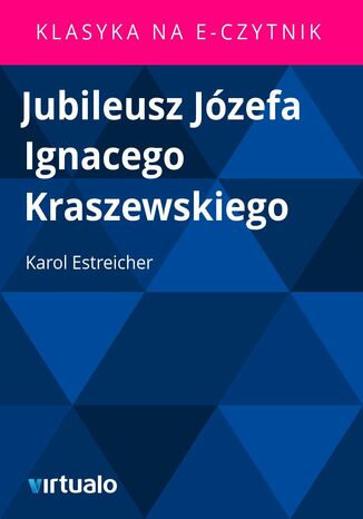 Jubileusz Jzefa Ignacego Kraszewskiego Karol Estreicher - okadka ebooka