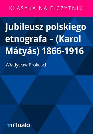 Jubileusz polskiego etnografa - (Karol Mtys) 1866-1916 Wadysaw Prokesch - okadka ebooka