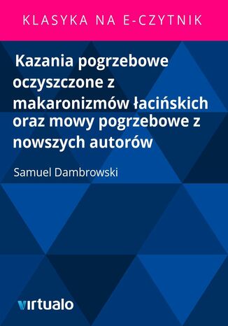 Kazania pogrzebowe oczyszczone z makaronizmów łacińskich oraz mowy pogrzebowe z nowszych autorów