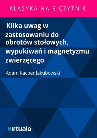 Kilka uwag w zastosowaniu do obrotw stoowych, wypukiwa i magnetyzmu zwierzcego Adam Kacper Jakubowski - okadka ebooka