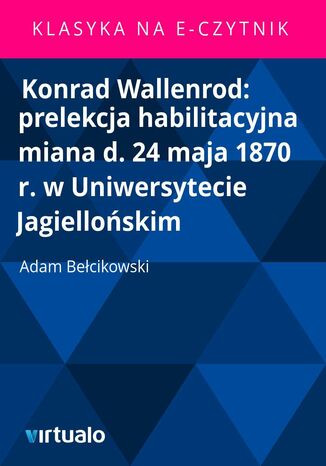 Konrad Wallenrod: prelekcja habilitacyjna miana d. 24 maja 1870 r. wUniwersytecie Jagielloskim Adam Becikowski - okadka audiobooks CD