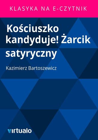 Kociuszko kandyduje! arcik satyryczny Kazimierz Bartoszewicz - okadka ebooka