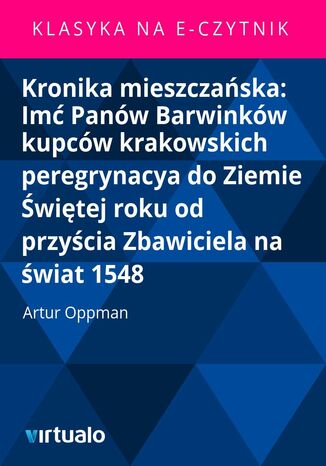 Kronika mieszczańska: Imć Panów Barwinków kupców krakowskich peregrynacya do Ziemie Świętej roku od przyścia Zbawiciela na świat 1548