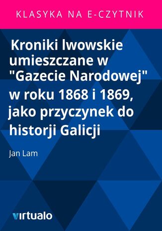 Kroniki lwowskie umieszczane w 'Gazecie Narodowej' w roku 1868 i 1869, jako przyczynek do historji Galicji Jan Pawe Ferdynand Lam - okadka audiobooka MP3