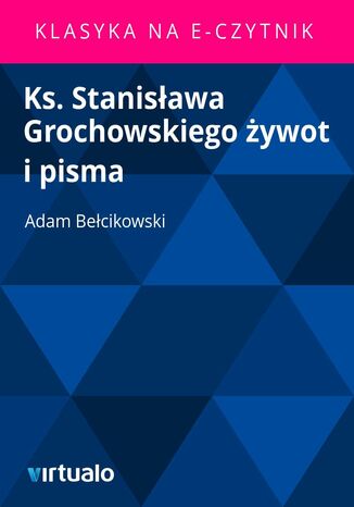 Ks. Stanisawa Grochowskiego ywot i pisma Adam Becikowski - okadka ebooka