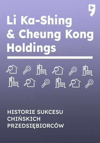 Li Ka-Shing & Cheung Kong Holdings. Biznesowa i życiowa biografia