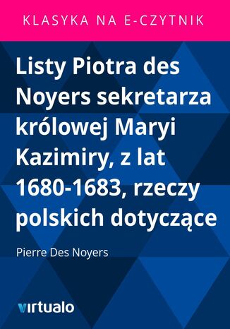 Listy Piotra des Noyers sekretarza krlowej Maryi Kazimiry, z lat 1680-1683, rzeczy polskich dotyczce Pierre Des Noyers - okadka audiobooks CD
