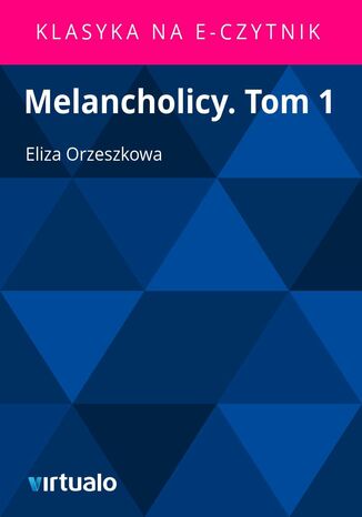 Melancholicy. Tom 1 Eliza Orzeszkowa - okadka ebooka