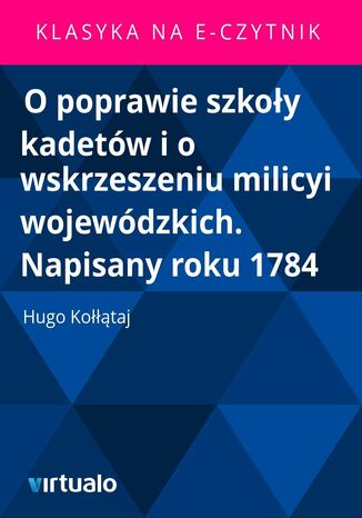 O poprawie szkoy kadetw i o wskrzeszeniu milicyi wojewdzkich. Napisany roku 1784 Hugo Kotaj - okadka ebooka