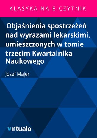 Objaśnienia spostrzeżeń nad wyrazami lekarskimi, umieszczonych w tomie trzecim Kwartalnika Naukowego