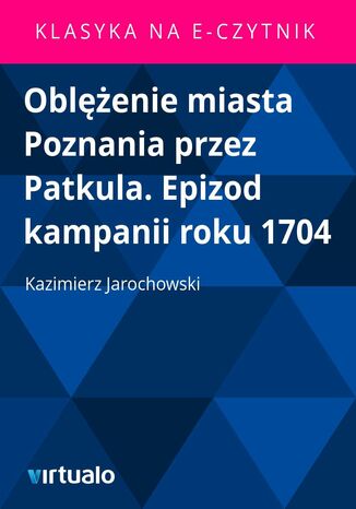 Oblenie miasta Poznania przez Patkula. Epizod kampanii roku 1704 Kazimierz Jarochowski - okadka ebooka