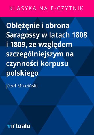 Oblnie i obrona Saragossy w latach 1808 i 1809, ze wzgldem szczeglniejszym na czynnoci korpusu polskiego Jzef Mroziski - okadka ebooka