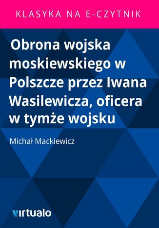 Obrona wojska moskiewskiego w Polszcze przez Iwana Wasilewicza, oficera w tyme wojsku Micha Mackiewicz - okadka ebooka