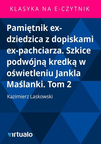 Pamiętnik ex-dziedzica z dopiskami ex-pachciarza. Szkice podwójną kredką w oświetleniu Jankla Maślanki. Tom 2